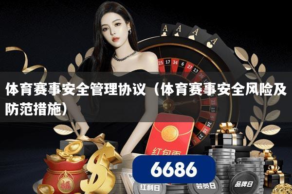 详细阅读:体育赛事安全管理协议(体育赛事安全风险及防范措施) 体育赛事安全管理协议(体育赛事安全风险及防范措施)