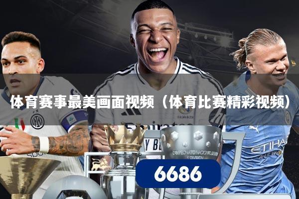 体育赛事最美画面视频(体育比赛精彩视频)