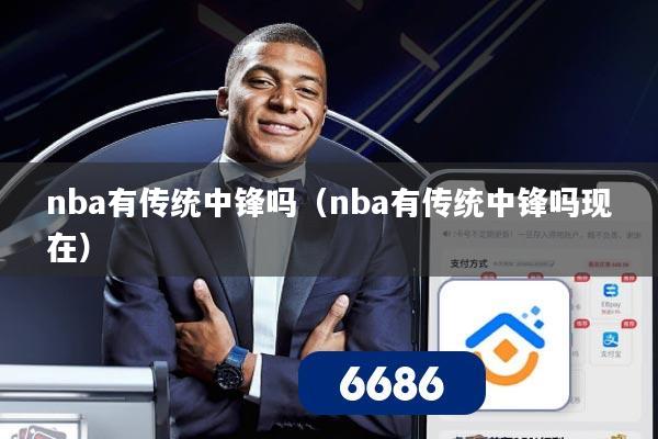 nba有传统中锋吗(nba有传统中锋吗现在)