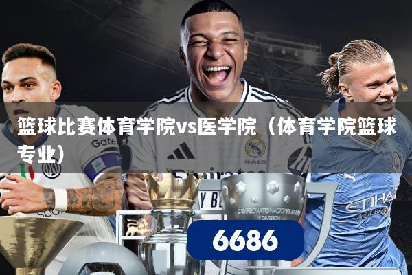 篮球比赛体育学院vs医学院(体育学院篮球专业)