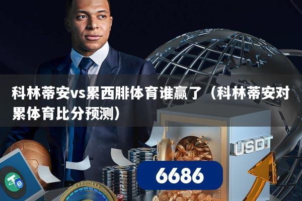 科林蒂安vs累西腓体育谁赢了(科林蒂安对累体育比分预测)