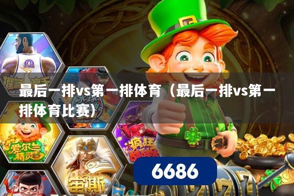 最后一排vs第一排体育（最后一排vs第一排体育比赛）