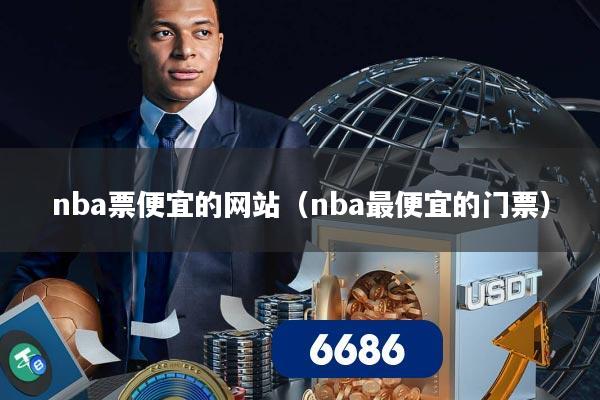 nba票便宜的网站(nba最便宜的门票)